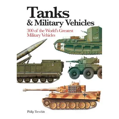 "Tanks & Military Vehicles: 300 of the World's Greatest Military Vehicles" - "" ("Trewhitt Phili