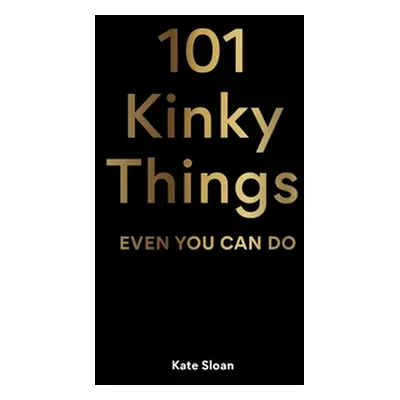 "101 Kinky Things Even You Can Do" - "" ("Sloan Kate")