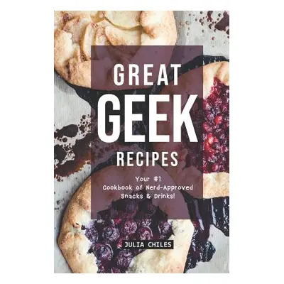 "Great Geek Recipes: Your #1 Cookbook of Nerd-Approved Snacks Drinks!" - "" ("Chiles Julia")