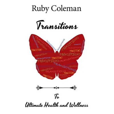 "Transitions: To Ultimate Health and Wellness" - "" ("Coleman Ruby")