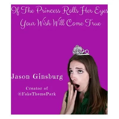 "If The Princess Rolls Her Eyes, Your Wish Will Come True" - "" ("Ginsburg Jason")