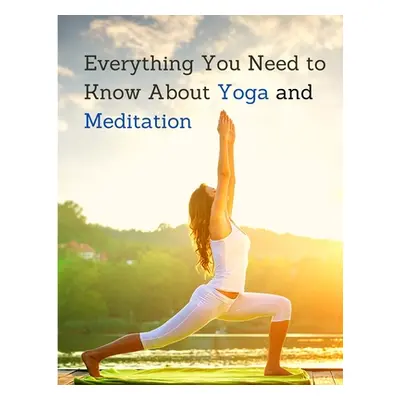 "Yoga and Meditation: Understand the Anatomy and Physiology to Perfect Your Practice" - "" ("Sor