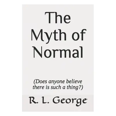 "The Myth of Normal (Does anyone believe there is such a thing?)" - "" ("George R. L.")