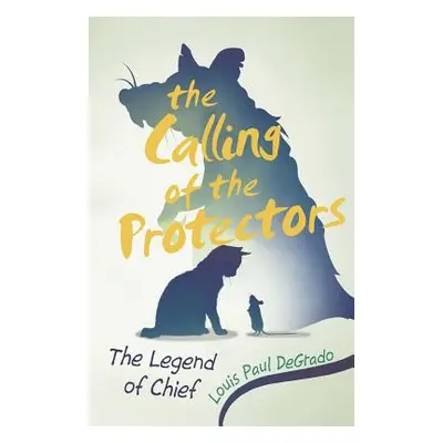 "The Calling of the Protectors: The Legend of Chief" - "" ("Degrado Louis Paul")