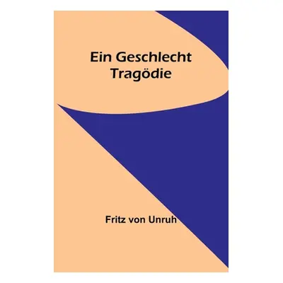 "Ein Geschlecht: Tragdie" - "" ("Von Unruh Fritz")