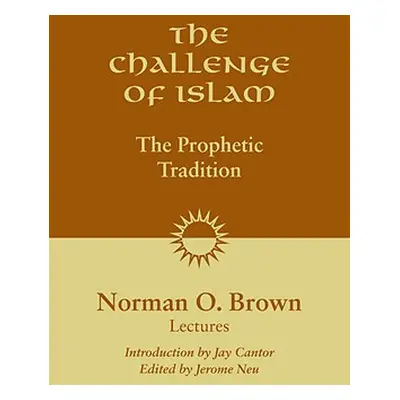 "The Challenge of Islam: The Prophetic Tradition, Lectures, 1981" - "" ("Brown Norman O.")