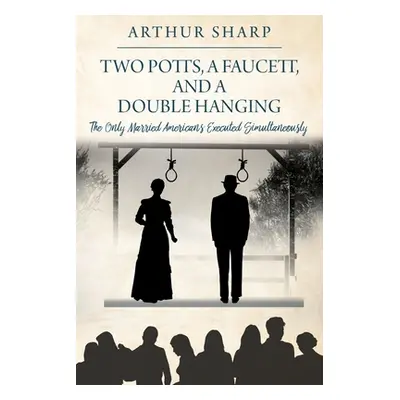 "Two Potts, a Faucett, and a Double Hanging: The Only Married Americans Executed Simultaneously"