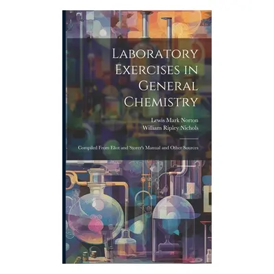 "Laboratory Exercises in General Chemistry: Compiled From Eliot and Storer's Manual and Other So