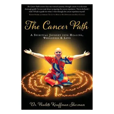 "The Cancer Path: A Spiritual Journey Into Healing, Wholeness & Love" - "" ("Sherman Paulette Ko