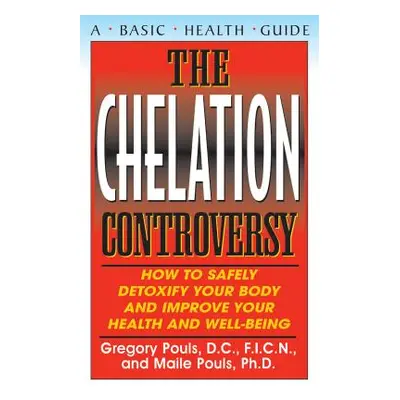 "The Chelation Controversy: How to Safely Detoxify Your Body and Improve Your Health and Well-Be