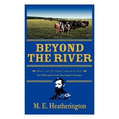 "Beyond the River: Book 1 of The Union Cavalry in the West Bart Willoughby & the Mississippi Cam