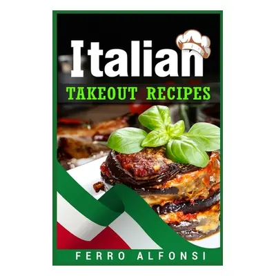 "Italian Takeout Recipes: Making Pizza and Pasta at Home is a Pleasure with These Simple Italian