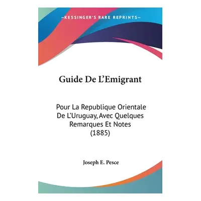 "Guide De L'Emigrant: Pour La Republique Orientale De L'Uruguay, Avec Quelques Remarques Et Note