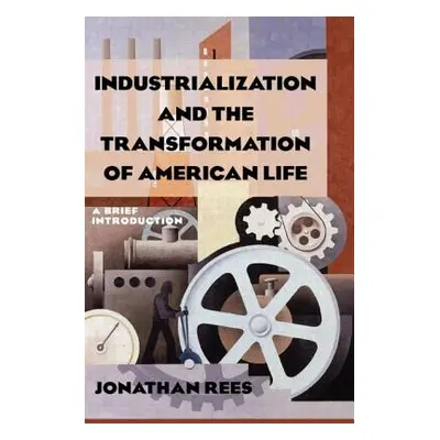 "Industrialization and the Transformation of American Life: A Brief Introduction: A Brief Introd