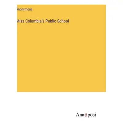 "Miss Columbia's Public School" - "" ("Anonymous")