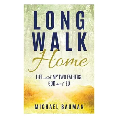 "Long Walk Home: Life with My Two Fathers, God and Ed" - "" ("Bauman Michael")