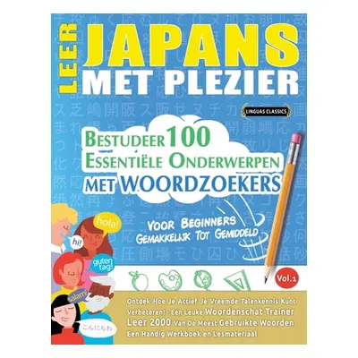 "Leer Japans Met Plezier - Voor Beginners: GEMAKKELIJK TOT GEMIDDELD - BESTUDEER 100 ESSENTILE O