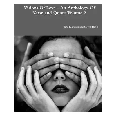 "Visions Of Love - An Anthology Of Verse and Quote Volume 2" - "" ("Wilson Jane K.")