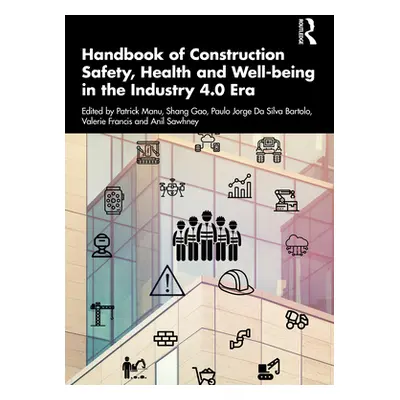 "Handbook of Construction Safety, Health and Well-being in the Industry 4.0 Era" - "" ("Manu Pat