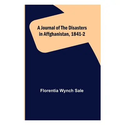 "A Journal of the Disasters in Affghanistan, 1841-2" - "" ("Wynch Sale Florentia")