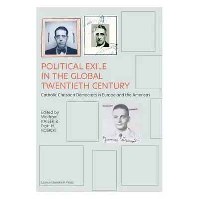 "Political Exile in the Global Twentieth Century: Catholic Christian Democrats in Europe and the