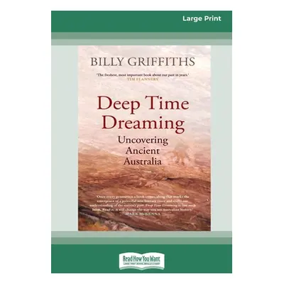 "Deep Time Dreaming: Uncovering Ancient Australia (16pt Large Print Edition)" - "" ("Griffiths B