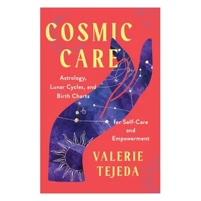 Cosmic Care - Astrology, Lunar Cycles and Birth Charts for Self-Care and Empowerment (Tejeda Val