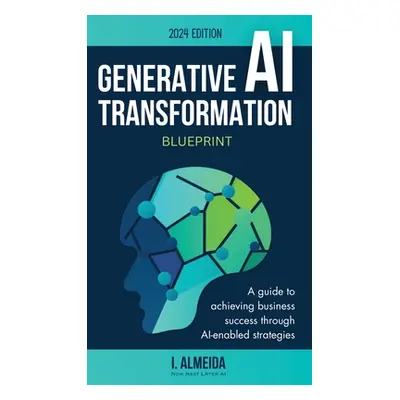 "Generative AI Transformation Blueprint" - "" ("Almeida I.")