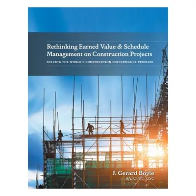 "Rethinking Earned Value & Schedule Management on Construction Projects: Solving the World's Con