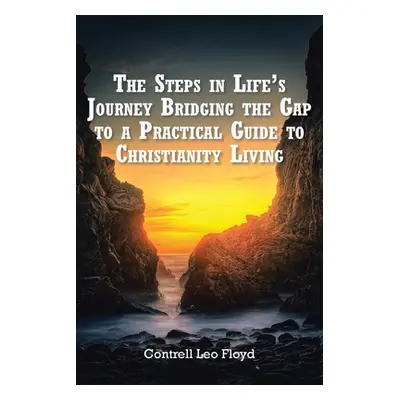 "The Steps in Life's Journey Bridging the Gap to a Practical Guide to Christianity Living" - "" 