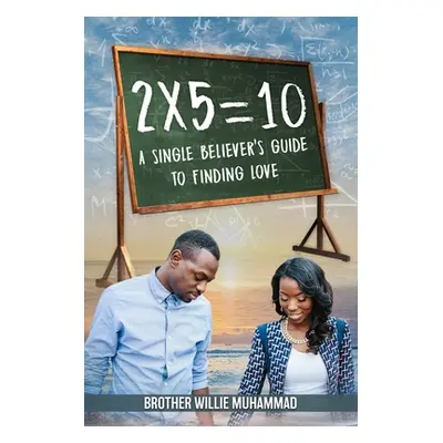 "2 X 5 = 10: A Self-Help Book for Single Believers Looking for Love!" - "" ("Muhammad Willie")