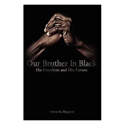 "Our Brother in Black: His Freedom and His Future" - "" ("Haygood Atticus Greene")