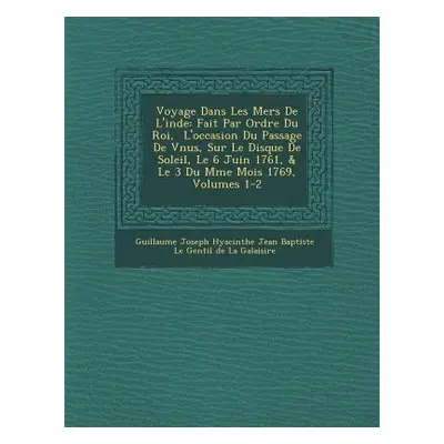 "Voyage Dans Les Mers de L'Inde: Fait Par Ordre Du Roi, L'Occasion Du Passage de V Nus, Sur Le D