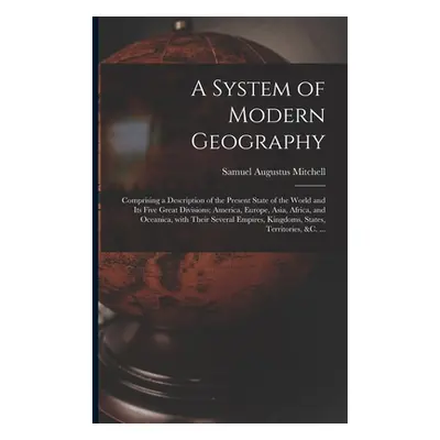 "A System of Modern Geography [microform]: Comprising a Description of the Present State of the 