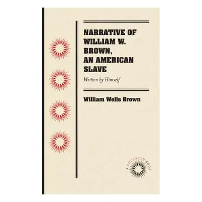 "Narrative of William W. Brown, an American Slave: Written by Himself" - "" ("Brown William Well