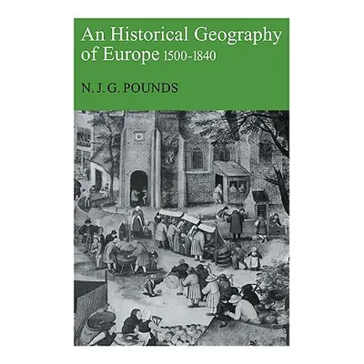 "An Historical Geography of Europe, 1500-1840" - "" ("Pounds Norman John Greville")