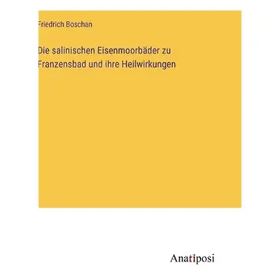 "Die salinischen Eisenmoorbder zu Franzensbad und ihre Heilwirkungen" - "" ("Boschan Friedrich")