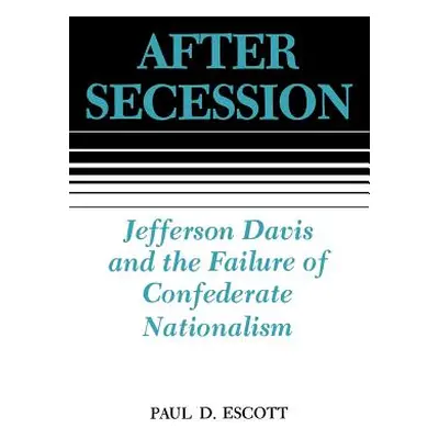 "After Secession: Jefferson Davis and the Failure of Confederate Nationalism" - "" ("Escott Paul