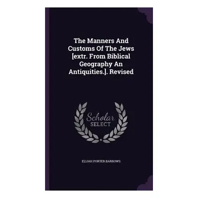 "The Manners And Customs Of The Jews [extr. From Biblical Geography An Antiquities.]. Revised" -