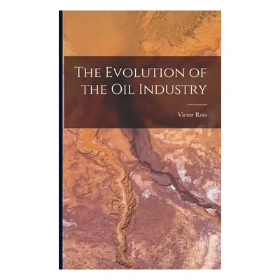 "The Evolution of the Oil Industry" - "" ("Ross Victor")