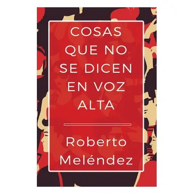 "Cosas que no se dicen en voz alta" - "" ("Melndez Roberto")