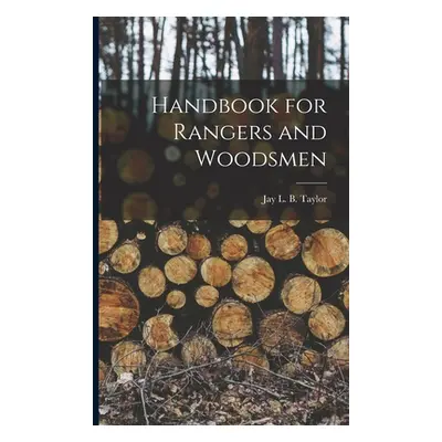 "Handbook for Rangers and Woodsmen" - "" ("Taylor Jay L. B. (Jay Laird Burgess)")