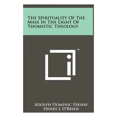 "The Spirituality Of The Mass In The Light Of Thomistic Theology" - "" ("Frenay Adolph Dominic")