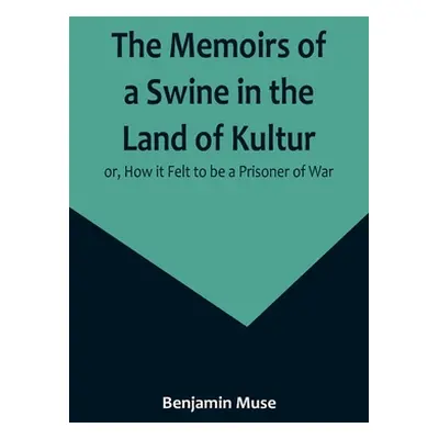 "The Memoirs of a Swine in the Land of Kultur; or, How it Felt to be a Prisoner of War" - "" ("M