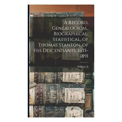 "A Record, Genealogical, Biographical, Statistical, of Thomas Stanton, of his Descendants. 1635-