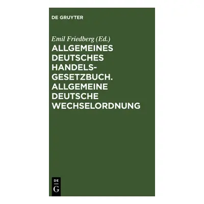 "Allgemeines Deutsches Handelsgesetzbuch. Allgemeine Deutsche Wechselordnung" - "" ("Friedberg E