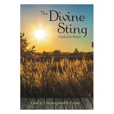 "The Divine Sting: God is Unimaginably Great" - "" ("Bauer Frederick")