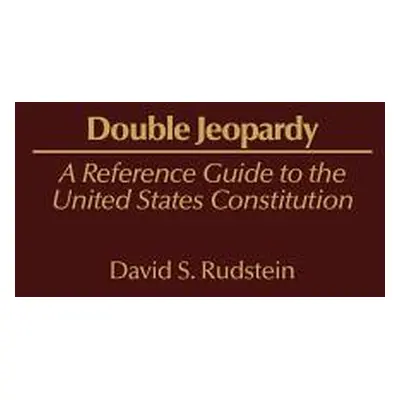 "Double Jeopardy: A Reference Guide to the United States Constitution" - "" ("Rudstein David S."