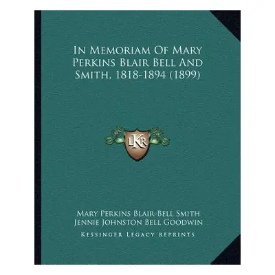 "In Memoriam Of Mary Perkins Blair Bell And Smith, 1818-1894 (1899)" - "" ("Smith Mary Perkins B