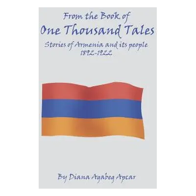 "From the Book of 1000 Tales: Stories of Armenia and its people 1892-1922" - "" ("Apcar Diana Ag